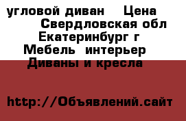 угловой диван  › Цена ­ 3 000 - Свердловская обл., Екатеринбург г. Мебель, интерьер » Диваны и кресла   